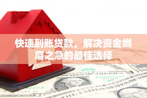 兴文快速到账贷款，解决资金燃眉之急的最佳选择