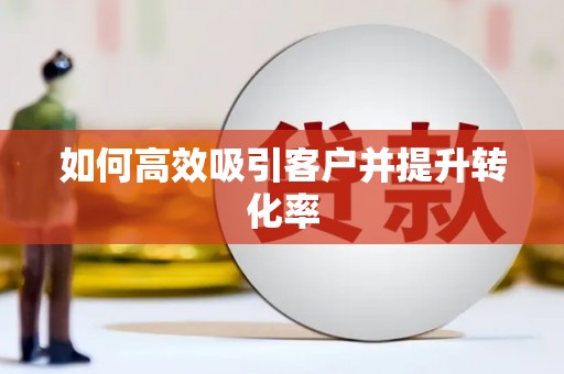 兴文如何高效吸引客户并提升转化率