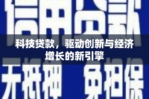 兴文科技贷款，驱动创新与经济增长的新引擎