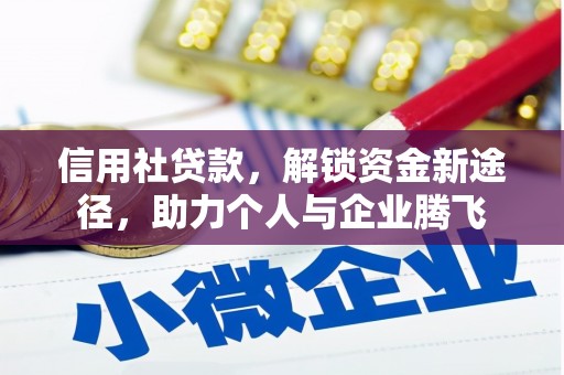 兴文信用社贷款，解锁资金新途径，助力个人与企业腾飞