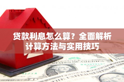 兴文贷款利息怎么算？全面解析计算方法与实用技巧