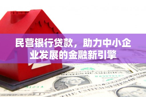 兴文民营银行贷款，助力中小企业发展的金融新引擎