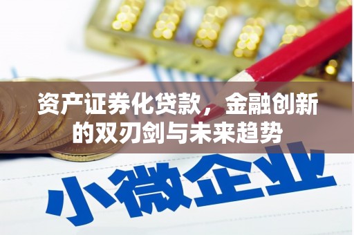 兴文资产证券化贷款，金融创新的双刃剑与未来趋势