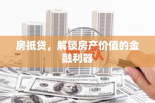 兴文房抵贷，解锁房产价值的金融利器