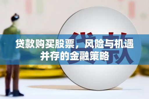 兴文贷款购买股票，风险与机遇并存的金融策略